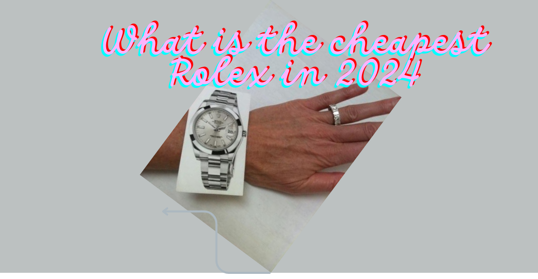 What is the cheapest Rolex in 2024