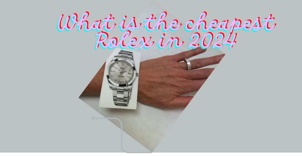 EW Watches what is the cheapest rolex in 2024